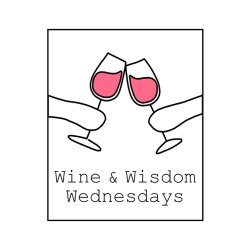 Wine and Wisdom Wednesdays (for Women in need of Wit and Whimsy)...