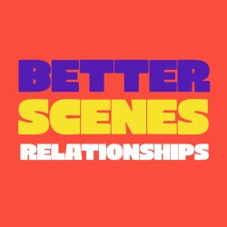 Better Scenes - Relationships