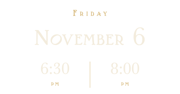 Friday, November 6, 6:30 PM and 8:00 PM
