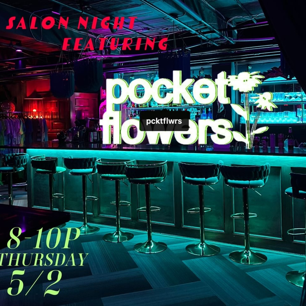 5/2 SALON NIGHT @THE WHIP FEATURES: POCKET FLOWERS