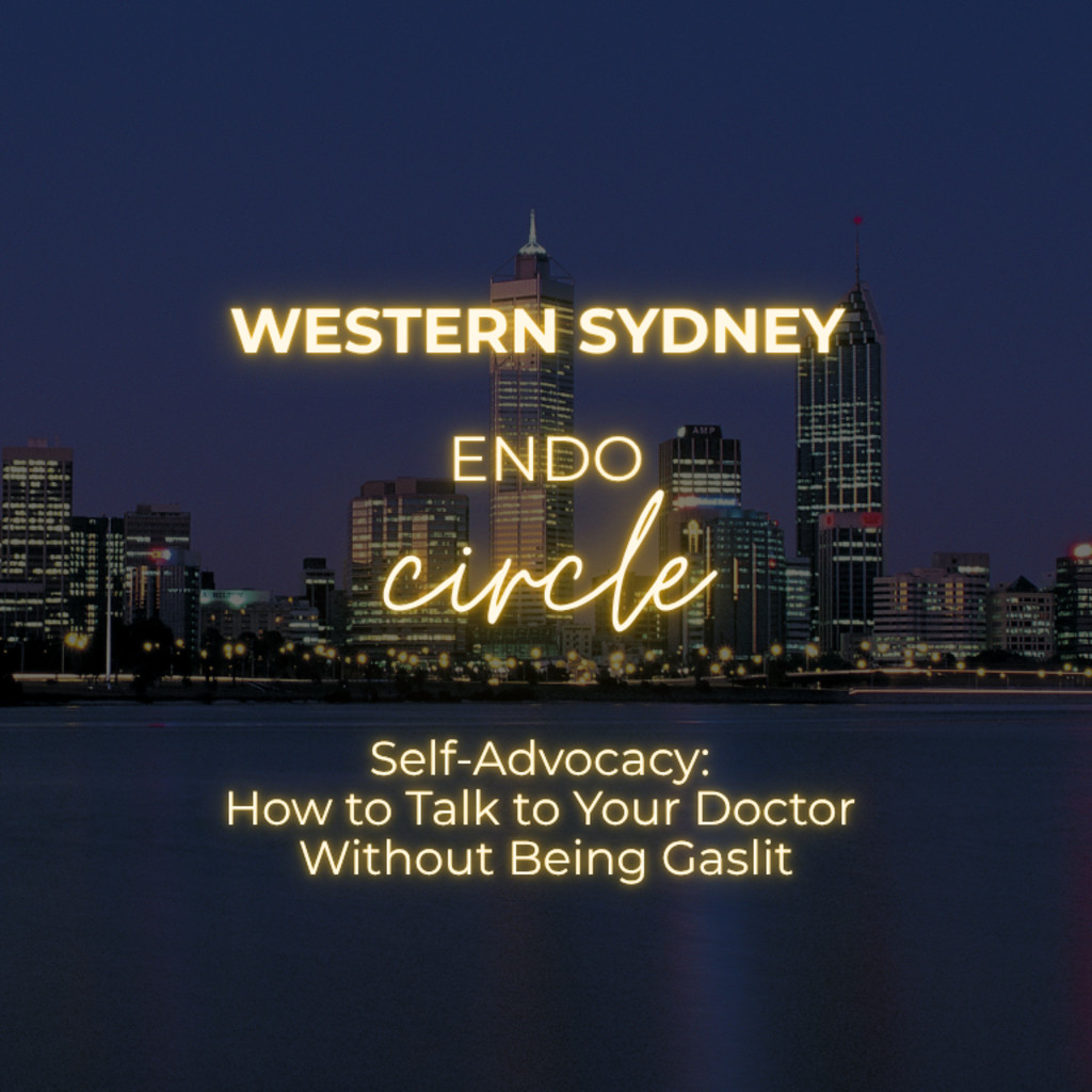 Western Sydney Endo Circle: Self-Advocacy: How to Talk To Your Doctor Without Being Gaslit