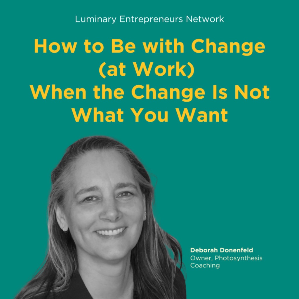 How to Be with Change (at Work) When the Change Is Not What You Want