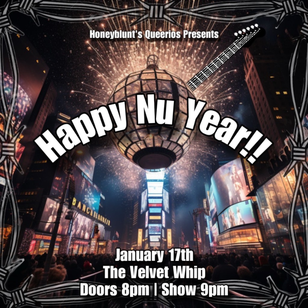 HONEY BLUNT'S QUEERIOS PRESENTS- HAPPY NU YEAR! FRI 1/17 DOOR 8PM SHOW 9PM