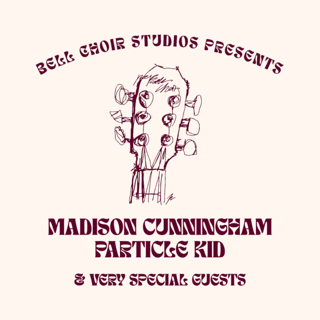 BELL CHOIR STUDIOS PRESENTS: MADISON CUNNINGHAM PARTICLE KID & VERY SPECIAL GUESTS, JUNE 27