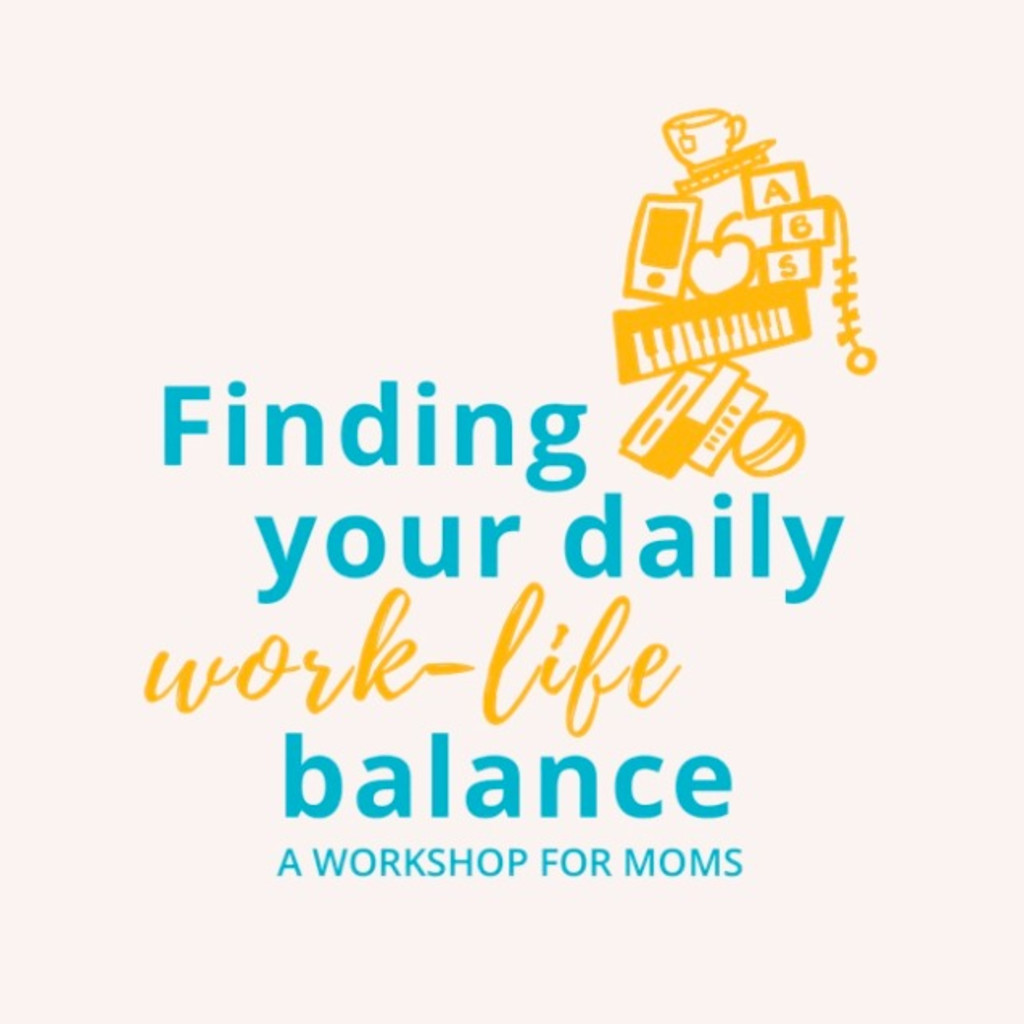 Finding your daily work-life balance: a workshop for moms