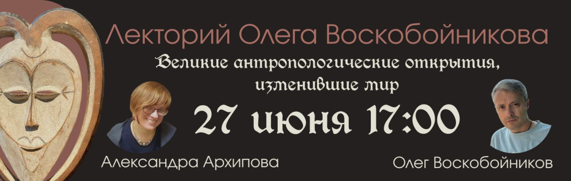Великие антропологические открытия, изменившие мир. Лекция-игра Александры Архиповой.