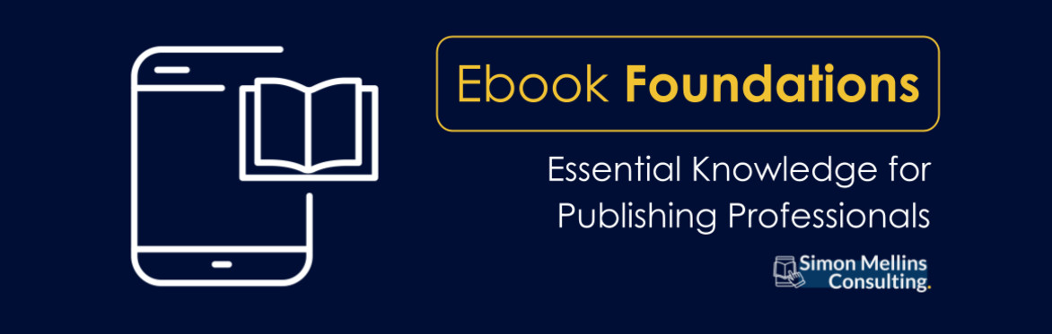 Ebook Foundations: Essential Knowledge for Publishing Professionals. Simon Mellins Consulting Limited.