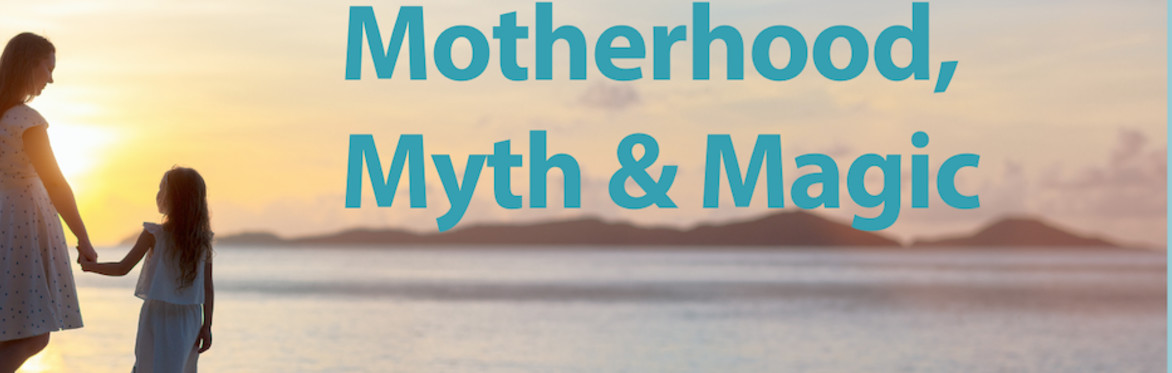 Motherhood Myth & Magic