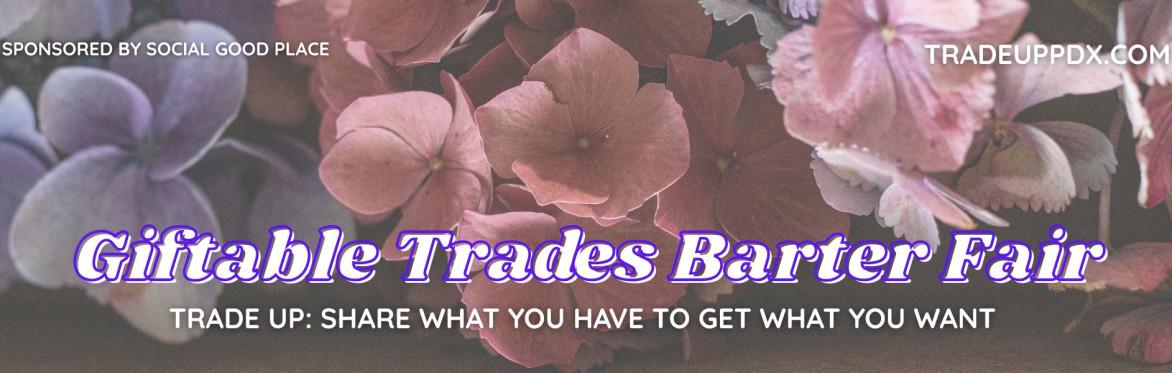 Trade Up PDX: Giftable Trades Barter Fair