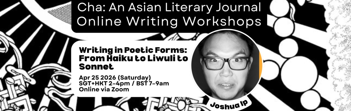 Cha: An Asian Literary Journal Online Writing Workshop flyer. The workshop title is "Writing in Poetic Forms: From Haiku to Liwuli to Sonnet". Workshop facilitator is Joshua Ip.