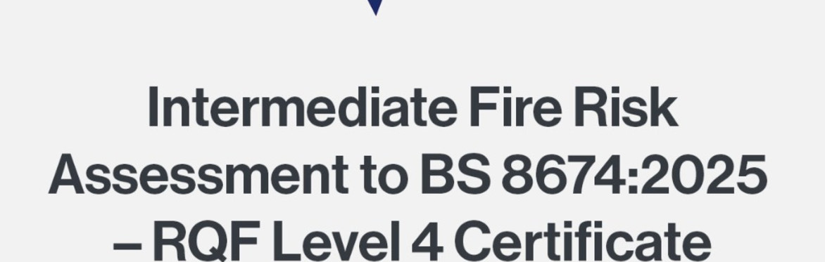 Intermediate Fire Risk Assessment to BS 8674:2025 – RQF Level 4 Certificate
