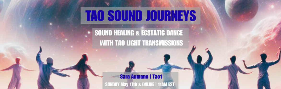 Tao Sound Journeys- Sound Healing & Ecstatic Dance Journey with Tao Light Transmissions