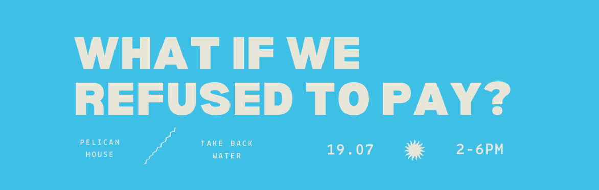 Take Back Water: what if we refused to pay?