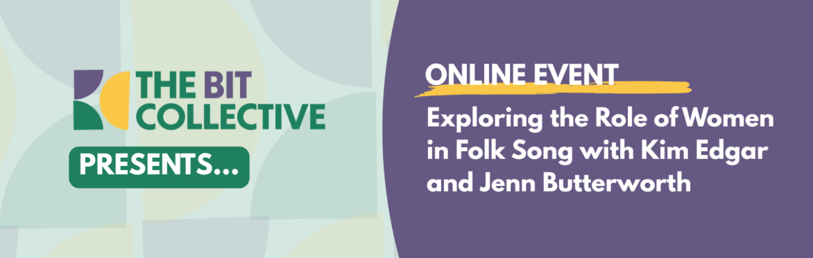 The BIT Collective Online: Exploring the Role of Women In Folk Song with Kim Edgar and Jenn Butterworth