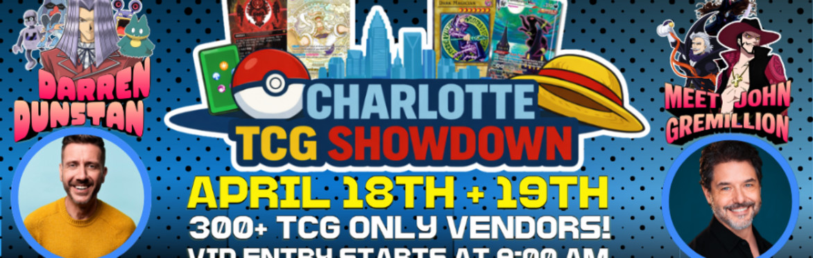 CHARLOTTE TCG SHOWDOWN April 18–19, 2026 | Charlotte, NC EVENT LOCATION: The Park Expo & Conference Center 2500 E Independence Blvd Charlotte, NC 28205