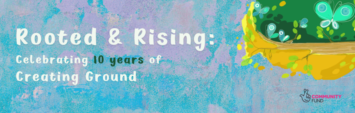 Rooted & Rising: Celebrating 10 Years of Creating Ground