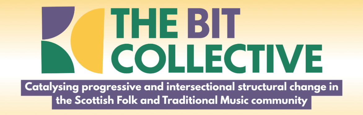 The image shows the BIT Collective Logo as well as our tagline saying "Catalysing progressive and intersectional structural change in the Scottish Folk and Traditional Music community"