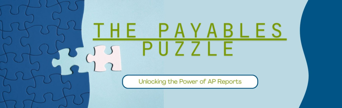The Payables Puzzle: Unlocking the Power of AP Reports