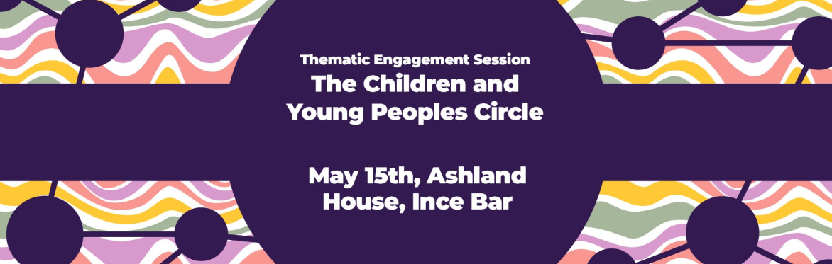 Thematic Engagement Session: Children and Young People’s Circle