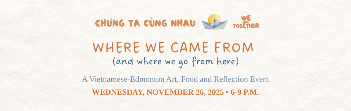 Where We Came From (and where we go from here) Vietnamese-Edmonton Art, Food and Reflection Event - Nov 26, 2025