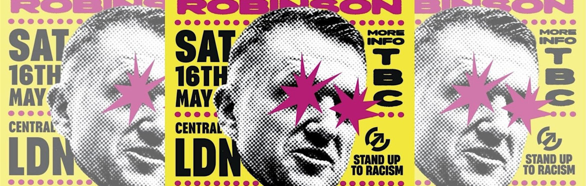 16 May Oppose Tommy Robinson - Unite Against the Far Right