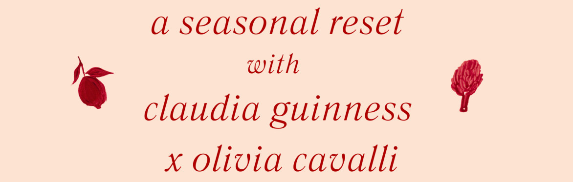 A Seasonal Reset with Claudia Guinness & Olivia Cavalli