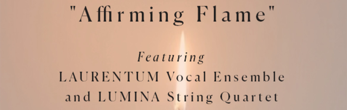 Affirming Flame featuring Laurentum Vocal Ensemble and Lumina String Quartet