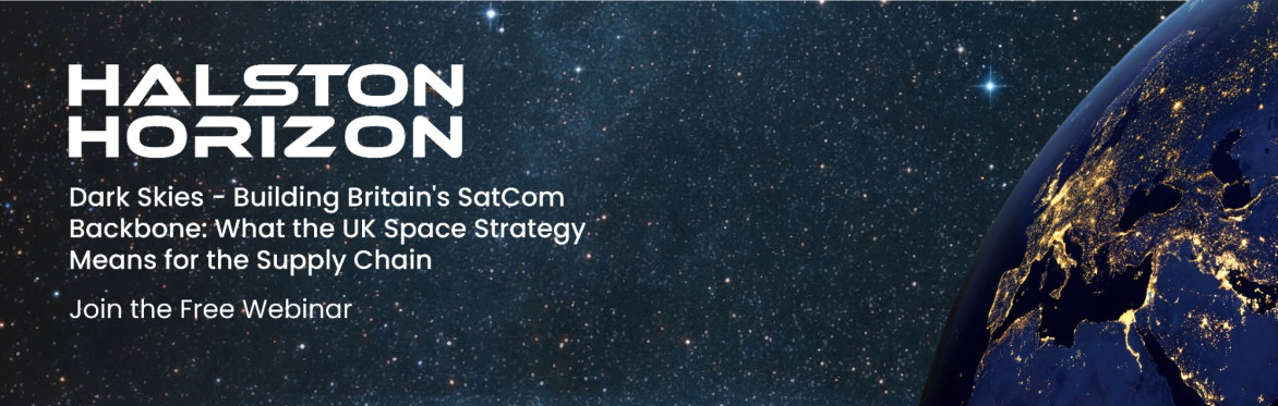 Halston Horizon: Dark Skies - Building Britain's SatCom Backbone: What the UK Space Strategy Means for the Supply Chain