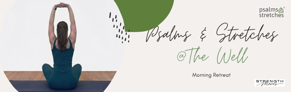 Woman sitting cross legged facing the back, stretching her arms, hands interlaced, above her head. The words 'Psalms & Stretches @ The Well, morning retreat' appears