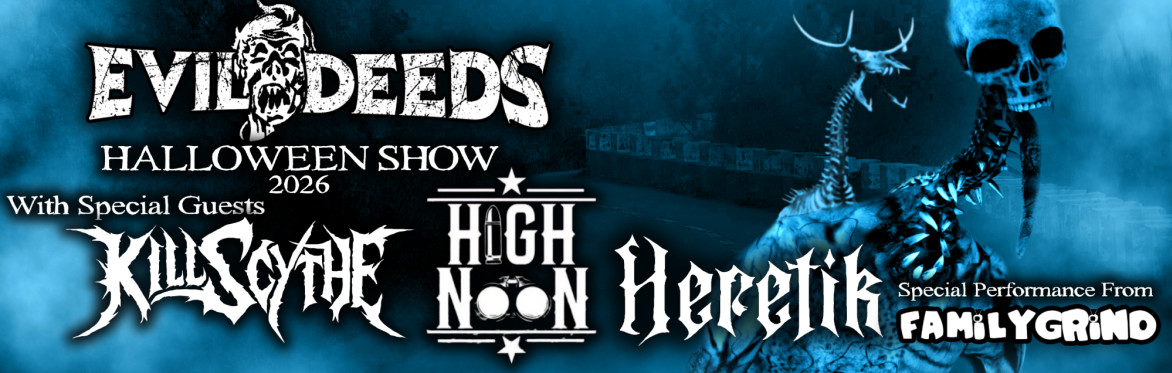 Halloween Show 2026- Evil Deeds, KillScythe, High Noon, Heretik, Family Grind