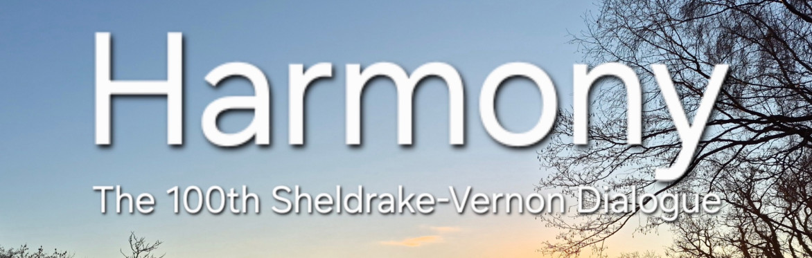 HARMONY - The 100th Sheldrake-Vernon Dialogue