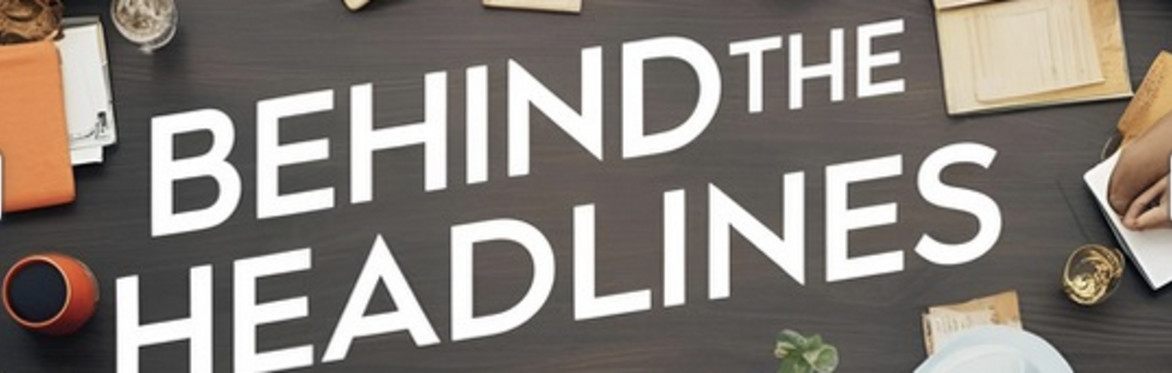 Behind the Headlines