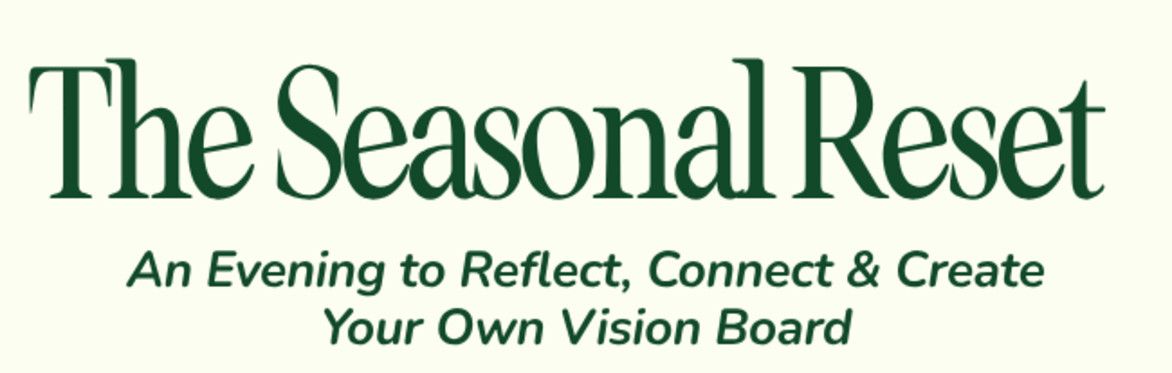 The Seasonal Reset - An Evening to Reflect, Connect & Create Your Own Vision Board