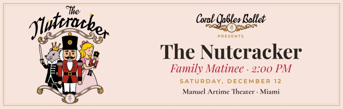 Coral Gables Ballet presents The Nutcracker, Family Matinee, 2:00 PM, Saturday, December 12, Manuel Artime Theater, Miami.