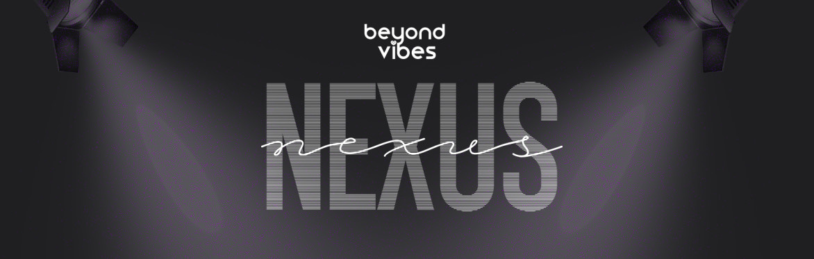 Beyond Vibes Presents: NEXUS