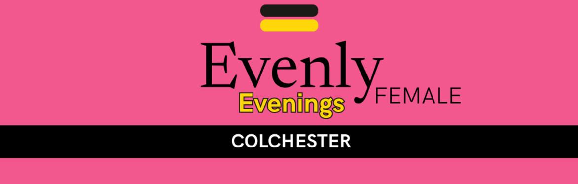 Evenly Female Evenings - Colchester