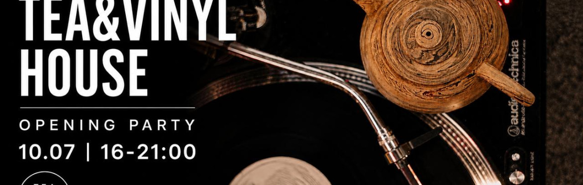 TEA & VINYL HOUSE OPENING DAY July 10, 2026 | 16:00–21:00