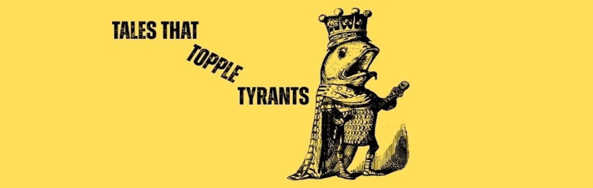 A cartoon fish dressed as a king on a yellow background beside the words TALES THAT TOPPLE TYRANTS