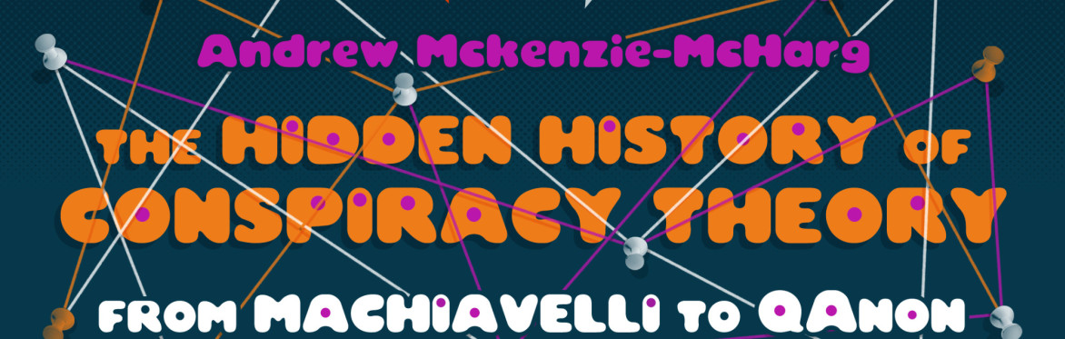 The Hidden History of Conspiracy Theory with Andrew McKenzie-McHarg