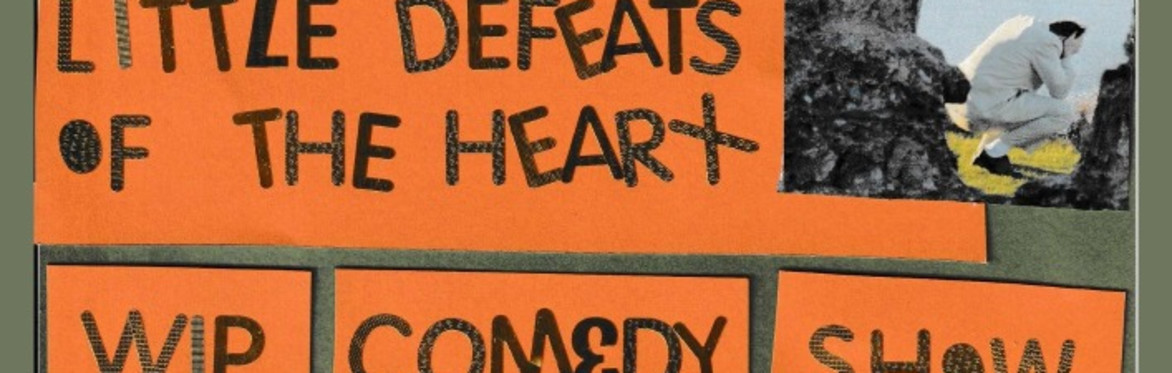 Kit Proudfoot's work-in-progress comedy show - 'LITTLE DEFEATS OF THE HEART'