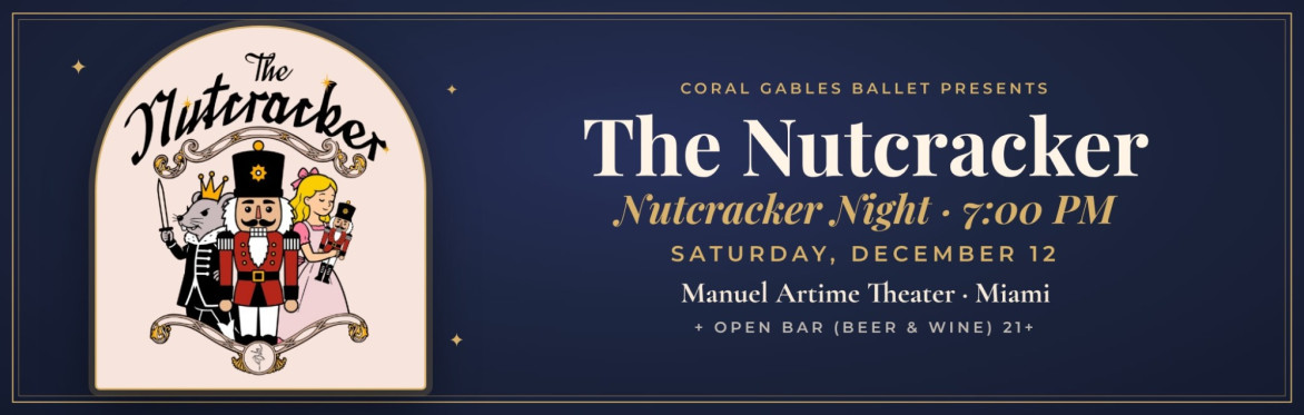 Coral Gables Ballet presents The Nutcracker, Nutcracker Night, 7:00 PM, Saturday, December 12, Manuel Artime Theater, Miami. Beverages included.