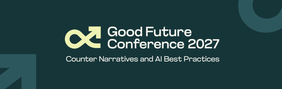 Good Future Conference 2027 - Counter Narratives and AI Best Practices