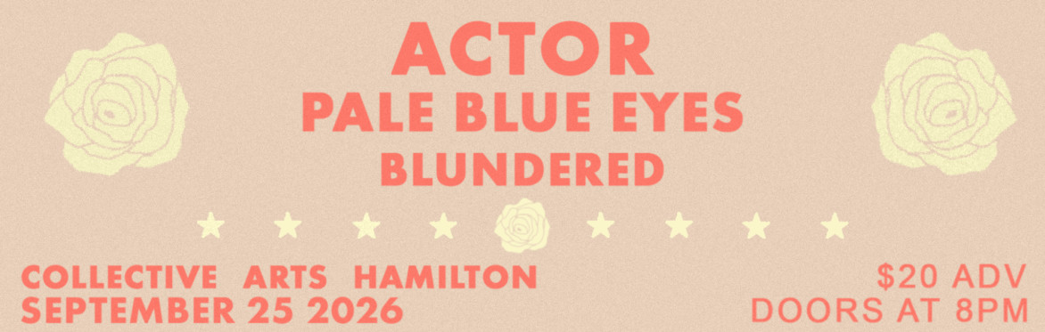 ACTOR - ALBUM RELEASE SHOW - W/ PALE BLUE EYES & BLUNDERED - COLLECTIVE ARTS HAMILTON - SEPT. 25, 2026