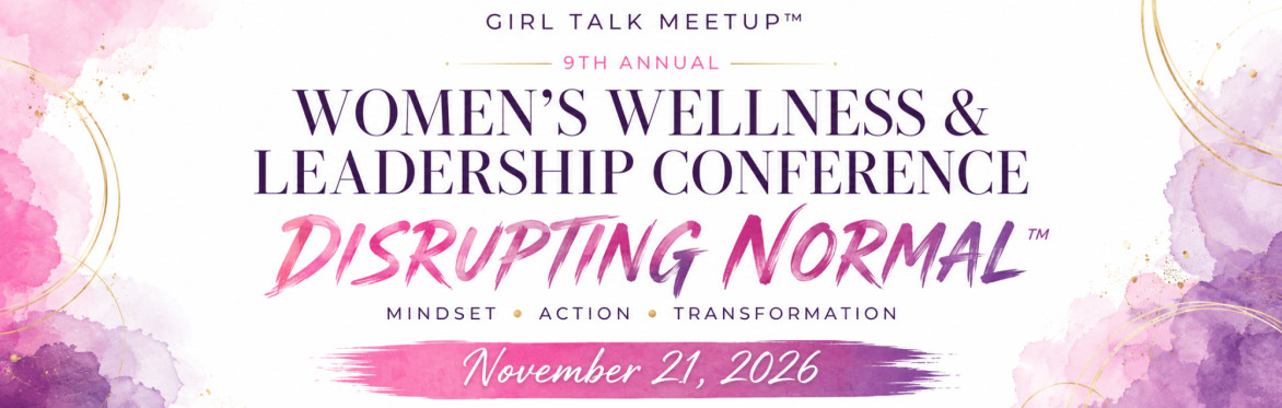 Girl Talk Meetup™ 9th Annual Women’s Wellness & Leadership Conference