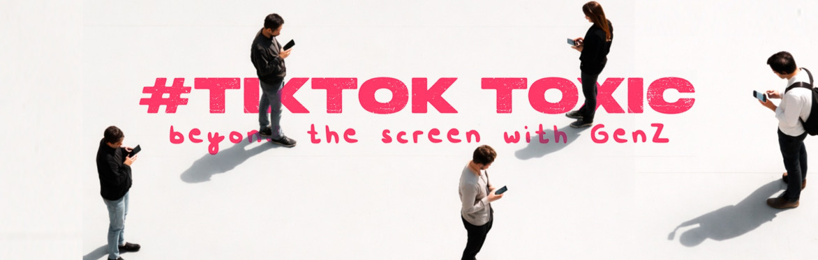 #TikTok Toxic - Beyond the screen with GenZ