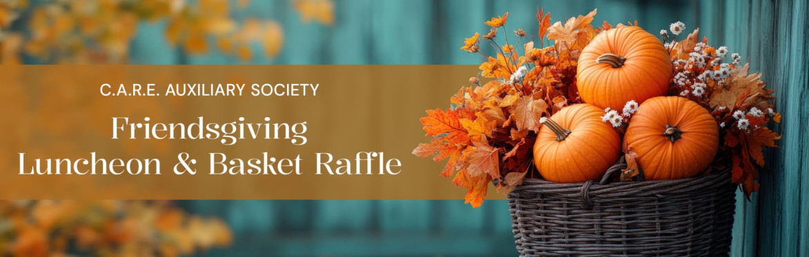 C.A.R.E. Auxiliary Society Annual Friendsgiving Luncheon & Basket Raffle