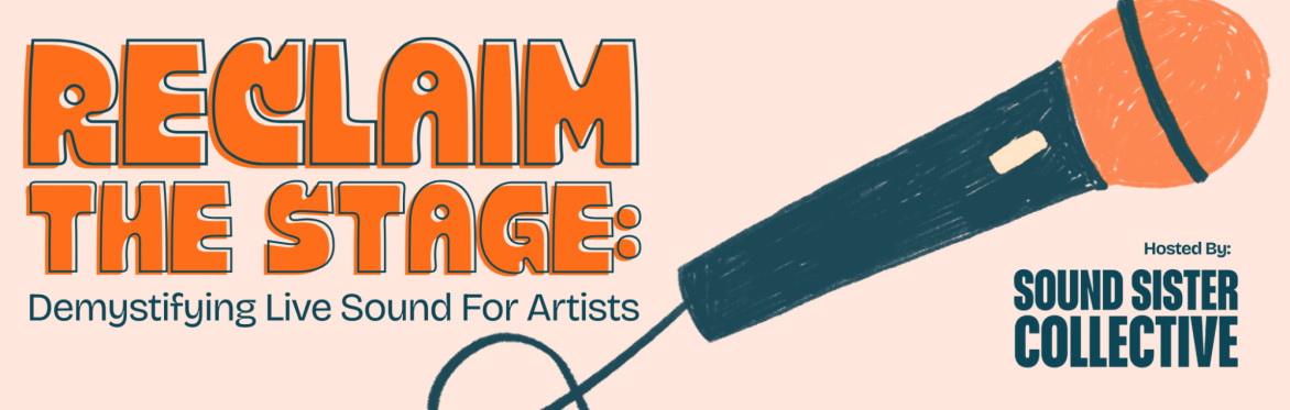 An orange poster Featuring a doodle microphone and a title that says: "Reclaim the stage: Demystifying Live Sound For Artists. Hosted by, Sound Sister Collective