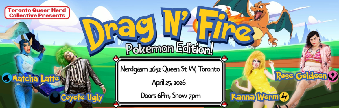 A Pokémon-themed drag show hosted by Matcha Latte and the Toronto Queer Nerd Collective at Nerdgasm in Toronto. 7–9 PM on April 25, 2026.