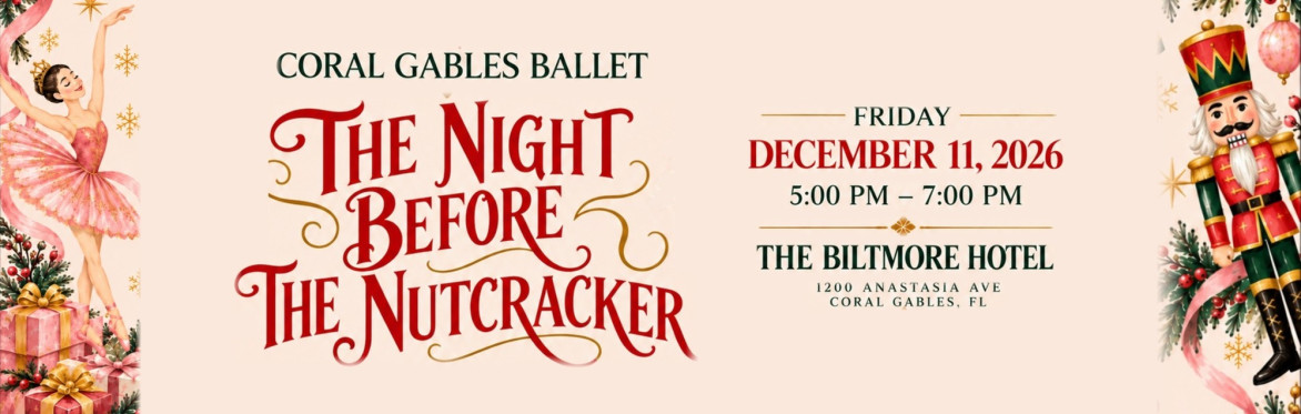 Coral Gables Ballet presents The Night Before The Nutcracker, Friday, December 11, 2026, 5:00 to 7:00 PM, The Biltmore Hotel, 1200 Anastasia Ave, Coral Gables.