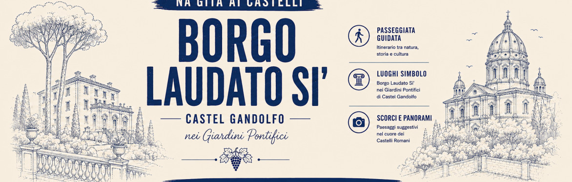 Tour "'Na gita ai Castelli - Borgo Laudato Sì - Nei Giardini Pontifici di Castel Gandolfo"